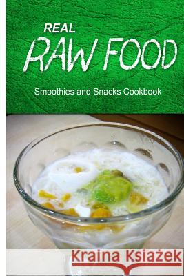 Real Raw Food - Smoothies and Snacks Cookbook: Raw diet cookbook for the raw lifestyle Real Raw Food Combo Books 9781500186982 Createspace
