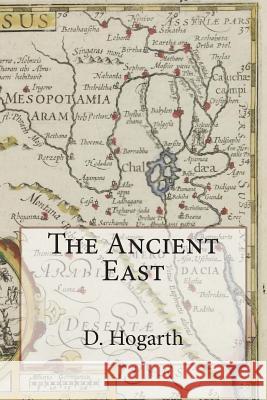 The Ancient East D. G. Hogarth 9781500187057 Createspace