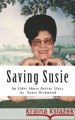 Saving Susie: An Elder Abuse Horror Story Nancy Richmond 9781500187569 Createspace