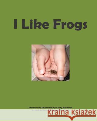 I like Frogs Bradford, Logan 9781500188184 Createspace