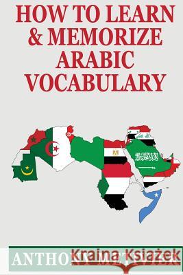How to Learn and Memorize Arabic Vocabulary Anthony Metivier 9781500190118 Createspace