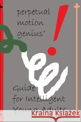 The Perpetual Motion Genius' Guide for Intelligent Young Adults: A Proven Psychological Method Building on the Guide for Children Nathan Coppedge 9781500190439 Createspace