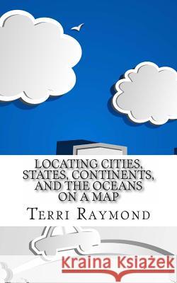 Locating Cities, States, Continents, and the Oceans On a Map: (First Grade Social Science Lesson, Activities, Discussion Questions and Quizzes) Homeschool Brew 9781500190910 Createspace