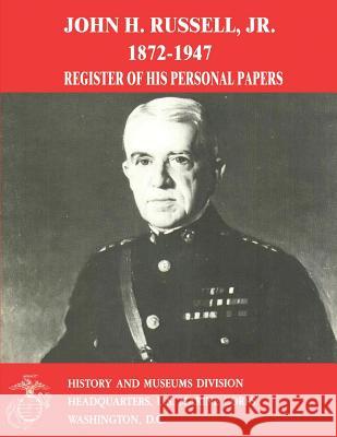 John H. Russell, Jr., 1872-1947: Register of His Personal Papers Usmc (Ret ). Lt Col R. T. MacPherson J. Michael Miller 9781500191030 Createspace