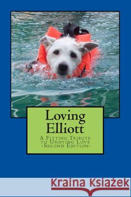 Loving Elliott: A Fitting Tribute to Undying Love MR Andy Clark 9781500191825