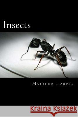 Insects: A Fascinating Book Containing Insect Facts, Trivia, Images & Memory Recall Quiz: Suitable for Adults & Children Matthew Harper 9781500192297