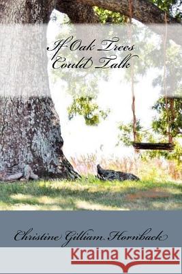 If Oak Trees Could Talk Christine Gilliam Hornback 9781500193027 Createspace