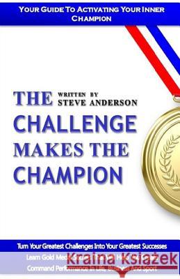 The Challenge Makes The Champion: Changing Obstacles Into Opportunities Anderson, Steve a. 9781500193232 Createspace