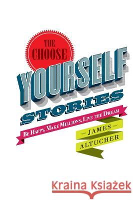 The Choose Yourself Stories James Altucher 9781500193416