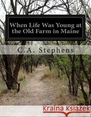 When Life Was Young at the Old Farm in Maine C. a. Stephens 9781500193577 Createspace