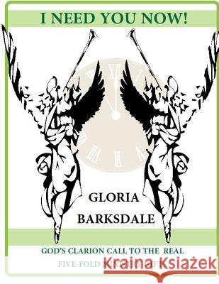 I Need You Now! God's Clarion Call to the Real Five-Fold Ministry Gifts Gloria J. Barksdale 9781500194192