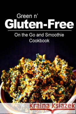 Green n' Gluten-Free - On The Go and Smoothie Cookbook: Gluten-Free cookbook series for the real Gluten-Free diet eaters Green N' Gluten Free 2. Books 9781500195243 Createspace