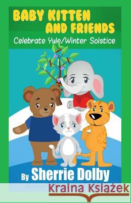 Baby Kitten and Friends Celebrate Yule/Winter Solstice Sherrie Dolby Lisa Ginsburg Malgorzata Godziuk 9781500195427 Createspace
