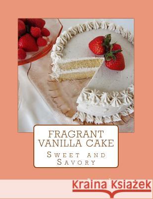 Fragrant Vanilla Cake: Sweet and Savory Amy Lyons 9781500195502
