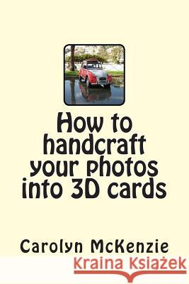 How to handcraft your photos into 3D cards McKenzie, Carolyn 9781500196189 Createspace