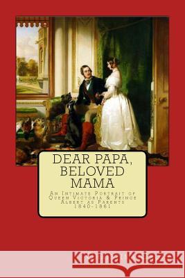 Dear Papa, Beloved Mama: Queen Victoria & Prince Albert As Parents Croft, Christina 9781500197087