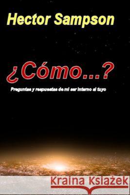 Como...?: Preguntas y respuestas de mi ser interno al tuyo Sampson, Hector 9781500199258 Createspace