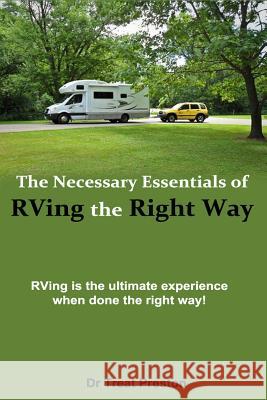 The Necessary Essentials of RVing The Right Way: RVing is the ultimate experience when done the right way! Preston, Treat 9781500199906 Createspace