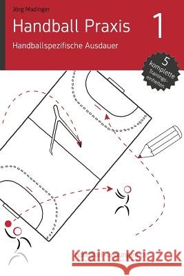 Handball Praxis 1 - Handballspezifische Ausdauer Joerg Madinger 9781500200589 Createspace