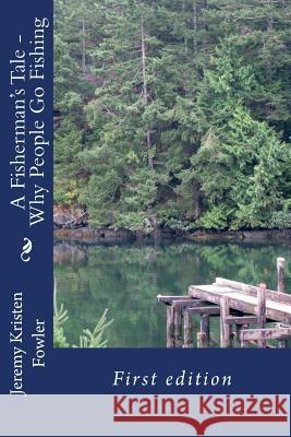 A Fisherman's Tale - Why People Go Fishing Jeremy Kristen Fowler 9781500200916