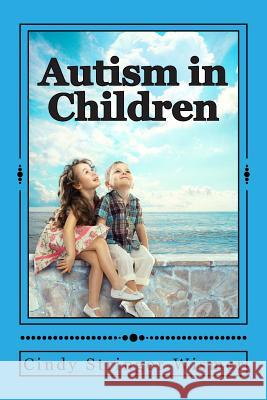 Autism in Children Cindy Stringer Wismer 9781500201074