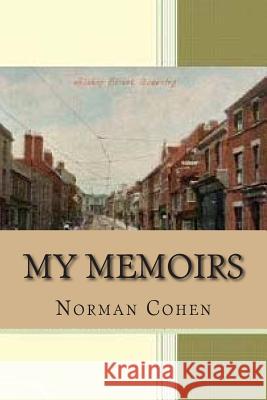 My Memoirs: by Norman Wilfred Cohen Cohen, Norman Wifred 9781500202019