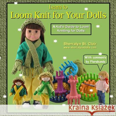 Learn to Loom Knit for Your Dolls: A Kid's Guide to Loom Knitting for Dolls Sherralyn S 9781500203085 Createspace