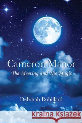 Cameron Manor: The Meeting and the Magic Deborah Robillard 9781500203757 Createspace