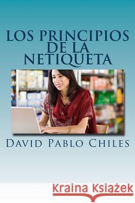 Los Principios de la Netiqueta Chiles, David Pablo 9781500204235 Createspace