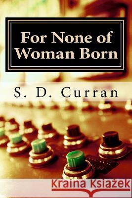 For None of Woman Born S. D. Curran 9781500204358 Createspace