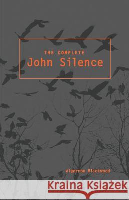 The Complete John Silence Algernon Blackwood 9781500204389 Createspace