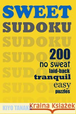 Sweet Sudoku: 200 No Sweat, Laid-Back, Tranquil, Easy Puzzles Kiyo Tanaka 9781500204433