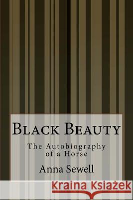 Black Beauty: The Autobiography of a Horse Anna Sewell 9781500205096 Createspace