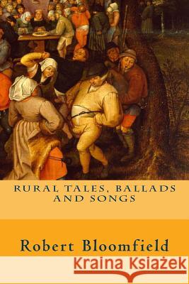 Rural Tales, Ballads and Songs Robert Bloomfield 9781500205164 Createspace