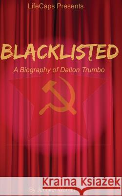 Blacklisted: A Biography of Dalton Trumbo Jennifer Warner Lifecaps 9781500205379 Createspace