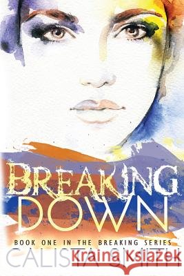 Breaking Down Calista Smith 9781500206277