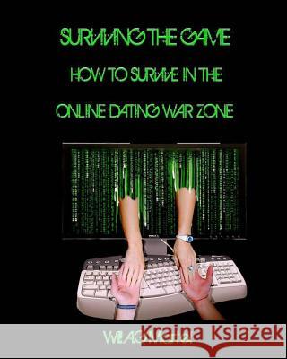 Surviving The Game: How to survive in the online dating war zone Martel, Will a. G. 9781500206291 Createspace