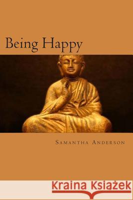 Being Happy: Buddhism and its Relation to Modern Psychotherapy Anderson, Samantha 9781500207267