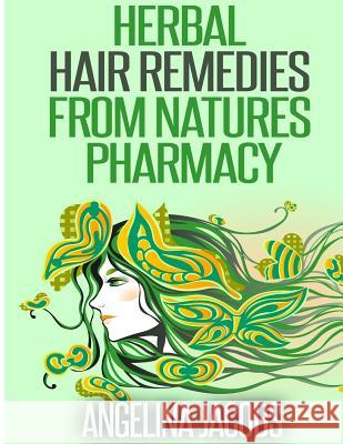 Herbal Hair Remedies from Natures Pharmacy Angelina Jacobs 9781500208868 Createspace