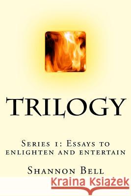 Trilogy: Series 1: Essays to enlighten and entertain Bell, Shannon 9781500209575 Createspace