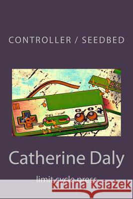 Controller / Seedbed Catherine Daly 9781500209827 Createspace Independent Publishing Platform