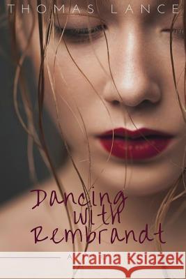 Dancing With Rembrandt Lance, Thomas Wesley 9781500209902 Createspace