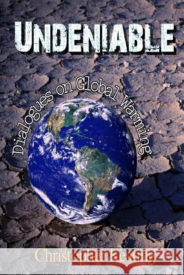 Undeniable: Dialogues on Global Warming Christopher Keating 9781500210052 Createspace