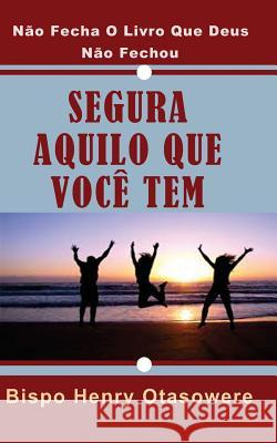 Segura aquilo que você tem Otasowere, Bispo Henry 9781500210922 Createspace