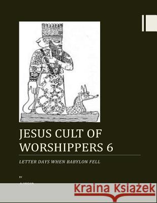 Jesus cult of worshippers 6: Letter days when Babylon Fell Madain, Al 9781500211042 Createspace
