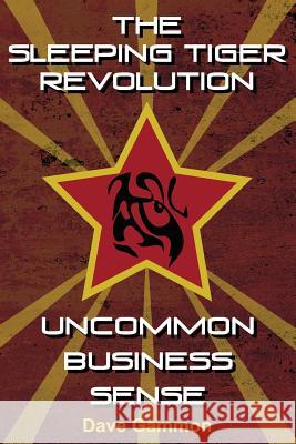 The Sleeping Tiger Revolution: Uncommon business sense Gammon, Dave a. 9781500212032