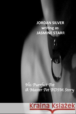 His Purrfect Pet: A Master Pet BDSM Story Silver, Jordan 9781500213640 Createspace