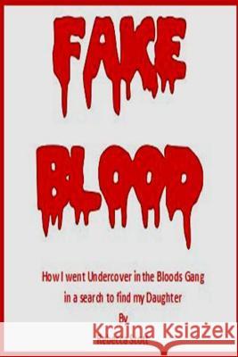Fake Blood: The True Story of How I went Undercover in the Bloods Gang to Find My Daughter Scott, Rebecca 9781500214289 Createspace