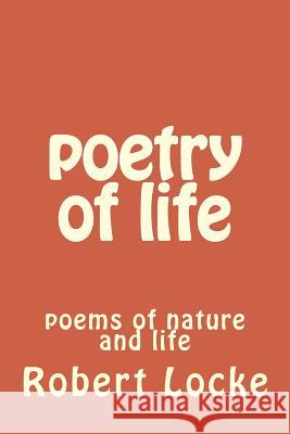 poetry of life: poems of nature and life Locke Sen, Robert Paul 9781500214708 Createspace