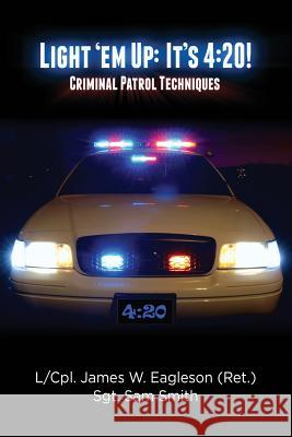 Light 'em Up: It's 4:20!: Criminal Patrol Techniques James Eagleson Sam Smith 9781500215583 Createspace
